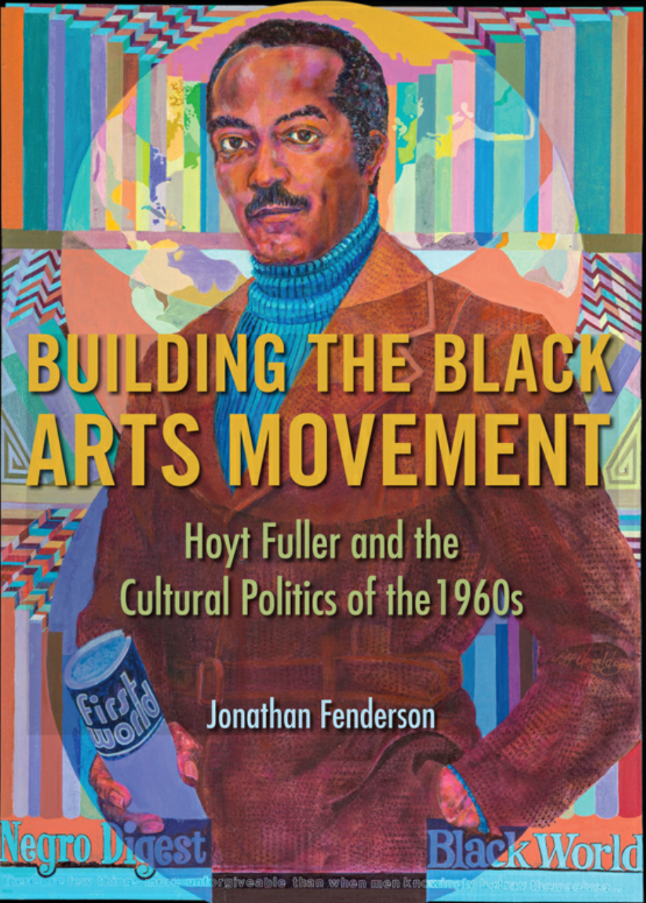 Building the Black Arts Movement: Hoyt Fuller and Cultural Politics in the 1960s (University of Illinois Press, 2019)
