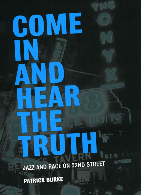 “Come in and Hear the Truth”: Jazz, Race, and Authenticity on Manhattan's 52nd Street, 1930-1950 (Chicago University Press, 2008)