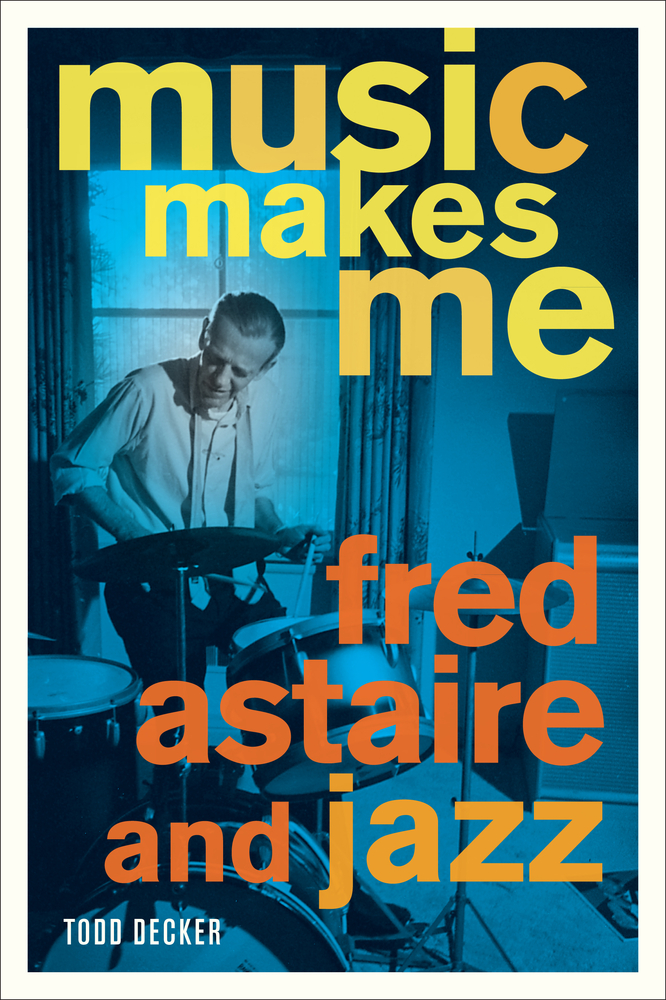Music Makes Me: Fred Astaire and Jazz (University of California Press, 2011)