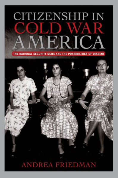 Citizenship in Cold War America: The National Security State and the Possibilities of Dissent (University of Massachusetts Press, 2014)