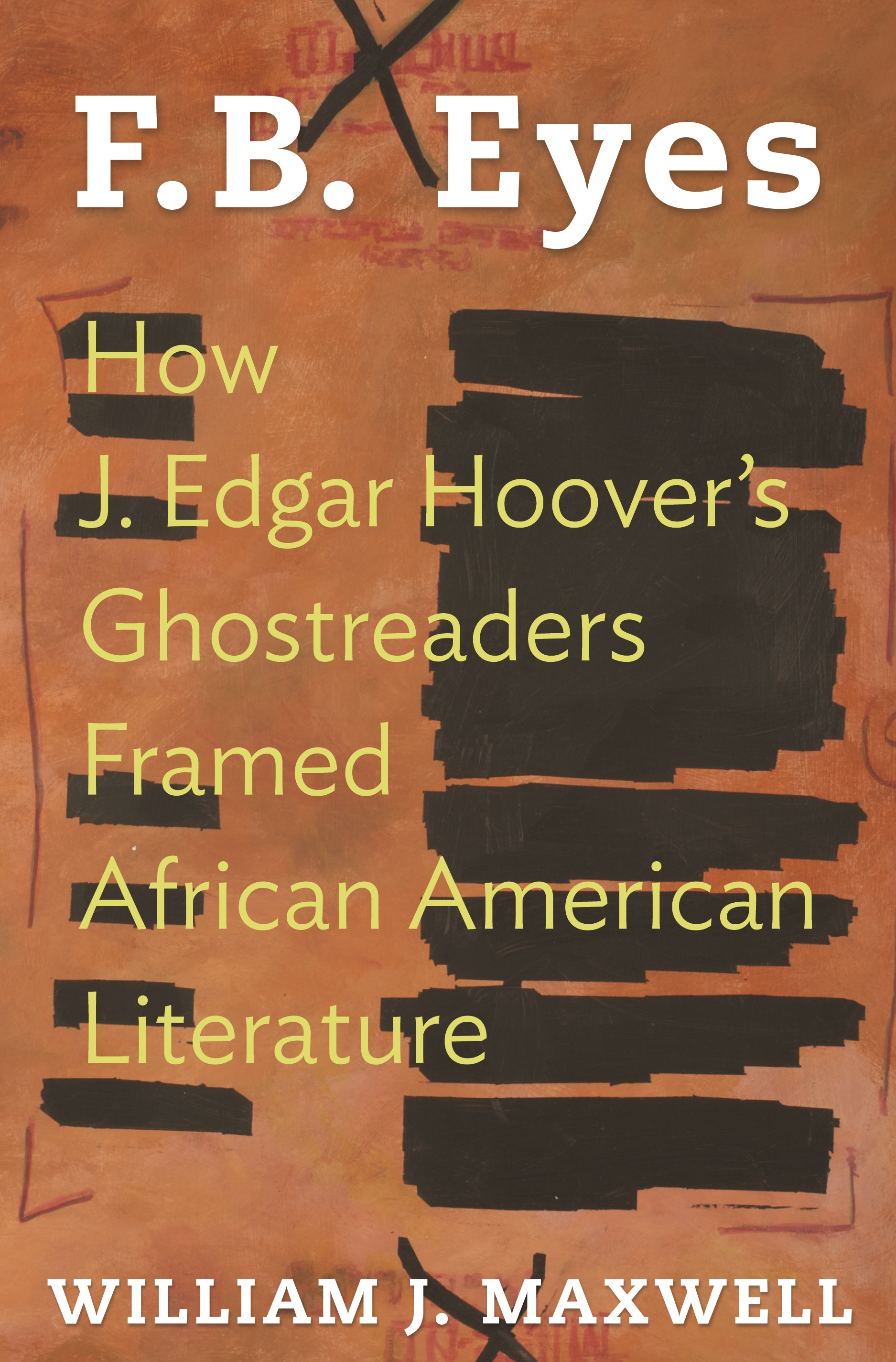 F.B. Eyes: How J. Edgar Hoover's Ghostreaders Framed African American Literature (Princeton University Press, 2015)