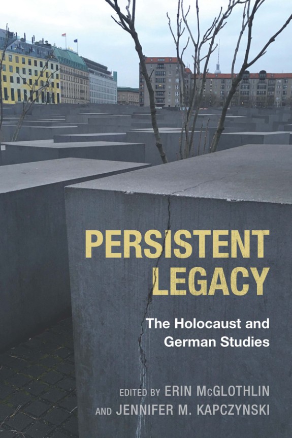 Persistent Legacy: The Holocaust and German Studies (Camden House, 2016)